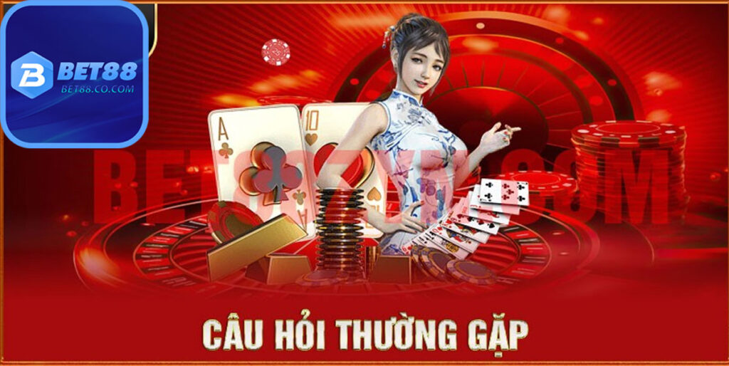 CÂU HỎI THƯỜNG GẶP VỀ NHÀ CÁI BET88